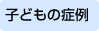 子どもの症例